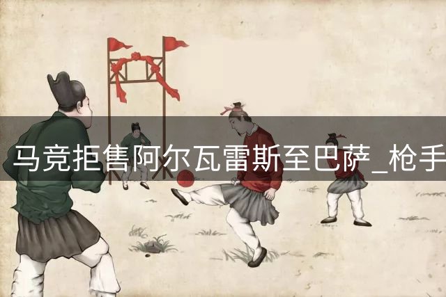 马竞拒售阿尔瓦雷斯至巴萨 枪手成唯一潜在下家